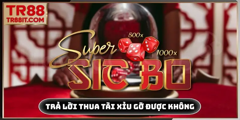 Trả lời thua tài xỉu có gỡ được không