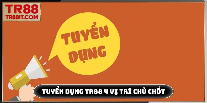 Tuyển dụng TR88 với 4 vị trí chủ chốt